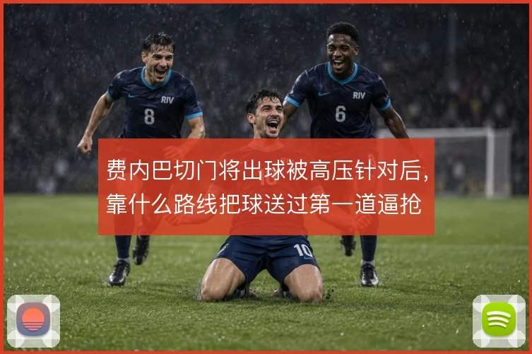 费内巴切门将出球被高压针对后,靠什么路线把球送过第一道逼抢