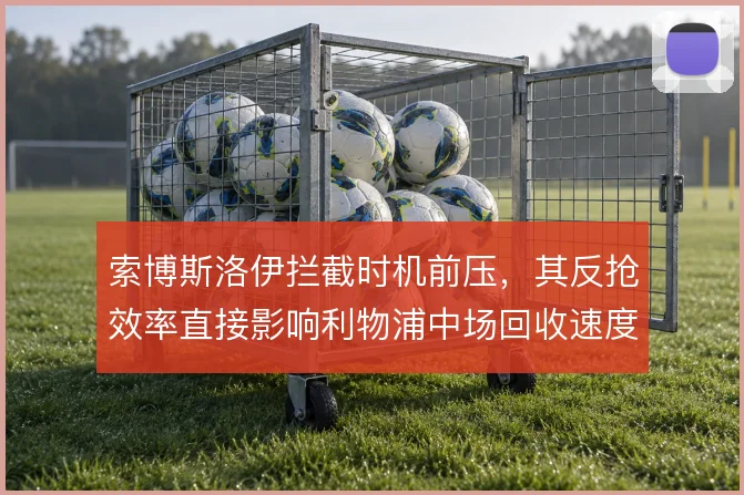 索博斯洛伊拦截时机前压,其反抢效率直接影响利物浦中场回收速度
