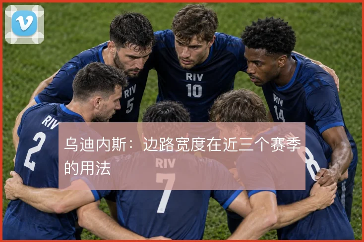 乌迪内斯:边路宽度在近三个赛季的用法