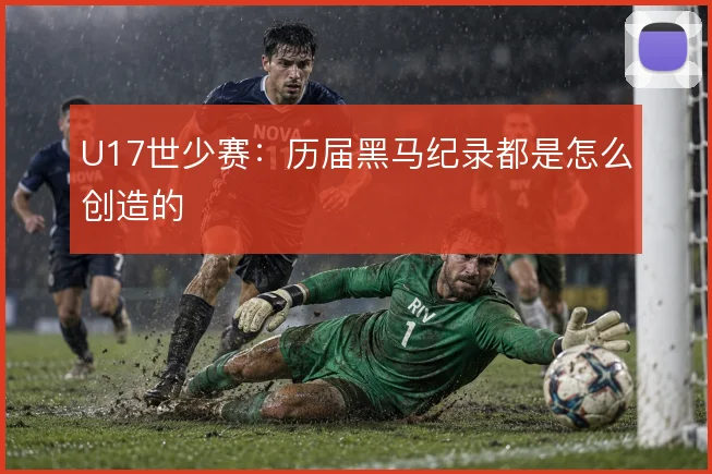 U17世少赛：历届黑马纪录都是怎么创造的