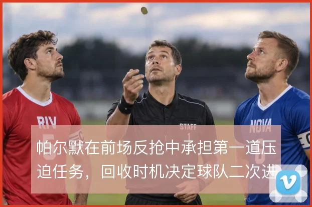 帕尔默在前场反抢中承担第一道压迫任务，回收时机决定球队二次进攻的成色