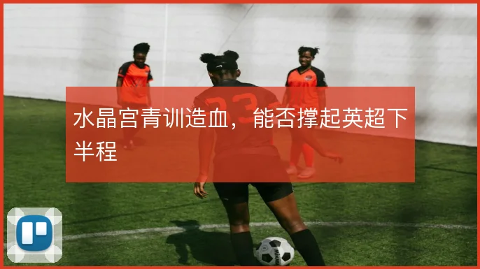 水晶宫青训造血,能否撑起英超下半程