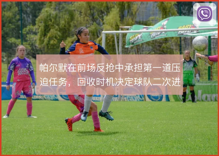 帕尔默在前场反抢中承担第一道压迫任务，回收时机决定球队二次进攻的成色